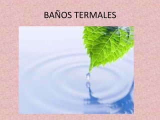 BAÑOS TERMALES 
 