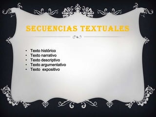 SECUENCIAS TEXTUALES
• Texto histórico
• Texto narrativo
• Texto descriptivo
• Texto argumentativo
• Texto expositivo
 