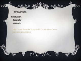 ESTRUCTURA:
Introducción.
Desarrollo
conclusión
http://www.slideshare.net/guestff4174/estructura-texto-
expositivo-presentation
 