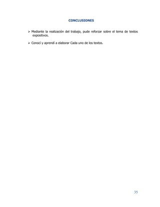 35
CONCLUSIONES
 Mediante la realización del trabajo, pude reforzar sobre el tema de textos
expositivos.
 Conocí y aprendí a elaborar Cada uno de los textos.
 