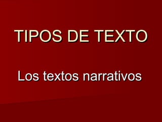 TIPOS DE TEXTOTIPOS DE TEXTO
Los textos narrativosLos textos narrativos
 