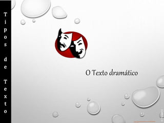 ©
Thera2012
http://img.papelenblanco.com/2009/08/tea
T
i
p
o
s
d
e
T
e
x
t
o
O Texto dramático
 