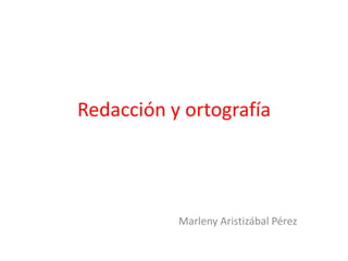 Redacción y ortografía




           Marleny Aristizábal Pérez
 