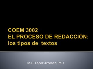 COEM 3002
Ilia E. López Jiménez, PhD
 