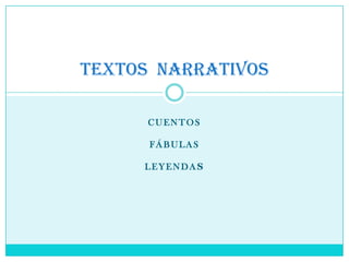 TEXTOS NARRATIVOS

      CUENTOS

      FÁBULAS

     LEYENDAS
 