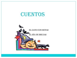 CUENTOS

  EL GATO CON BOTAS

  EL DÍA DE BRUJAS
 