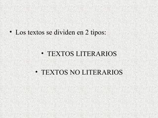 Los textos se dividen en 2 tipos: TEXTOS LITERARIOS TEXTOS NO LITERARIOS