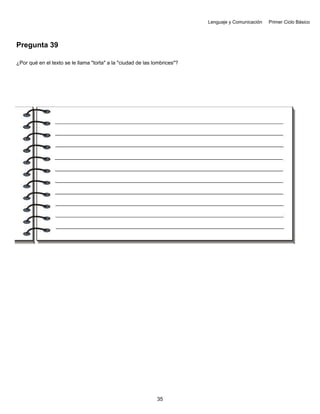 Lenguaje y Comunicación Primer Ciclo Básico
Pregunta 39
¿Por qué en el texto se le llama "torta" a la "ciudad de las lombrices"?
35
 