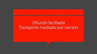 Difusión facilitada
Transporte mediado por carriers
 