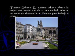 Turismo Urbano:  El turismo urbano ofrece lo mejor que puede dar de si una ciudad: cultura, atracciones, vida nocturna, bien sea para trabajo o placer.  