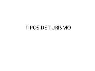 TIPOS DE TURISMO
 