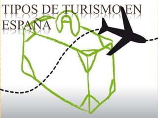 TIPOS DE TURISMO EN
ESPAÑA
 