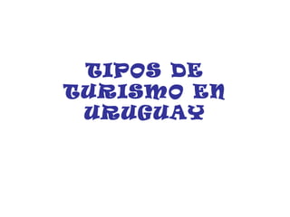 TIPOS DE TURISMO EN URUGUAY 