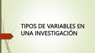 TIPOS DE VARIABLES EN
UNA INVESTIGACIÓN
 