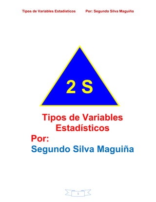 Tipos de Variables Estadísticos Por: Segundo Silva Maguiña
1
Tipos de Variables
Estadísticos
Por:
Segundo Silva Maguiña
2 S
 