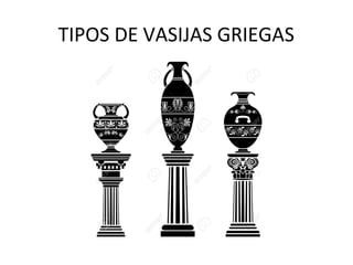 TIPOS DE VASIJAS GRIEGAS
 