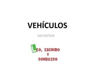 VEHÍCULOS
SIN MOTOR
 