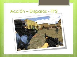 Acción – Disparos - FPS
 