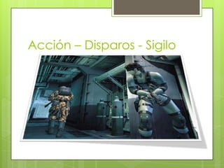 Acción – Disparos - Sigilo
 