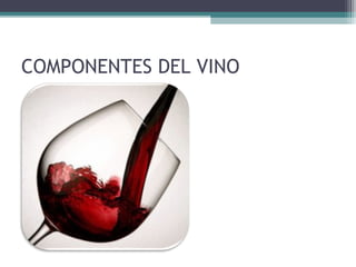 COMPONENTES DEL VINO

 
