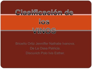 Clasificación de los  VINOS Briceño Ortiz Jenniffer Nathalie Ivanova. De La Ossa Patricia. Discuvich Polo Ivis Esther. 