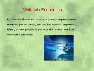 Violencia Económica

La Violencia Económica es donde la mujer empieza a tener
maltratos por su pareja, por que los ingresos empiezas a
faltar y surgen problemas por lo cual el agresor empieza a
violentarse contra ella.
 