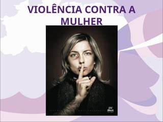 VIOLÊNCIA CONTRA A
MULHER
 