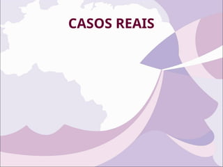 CASOS REAIS
 