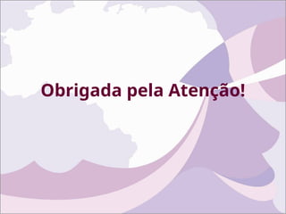 Obrigada pela Atenção!
 