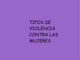 TIPOS DE VIOLENCIA CONTRA LAS MUJERES 