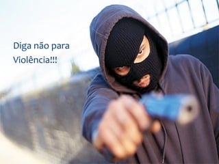 Diga não para
Violência!!!
 
