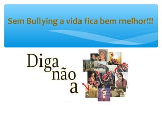 Sem Bullying a vida fica bem melhor!!!
 