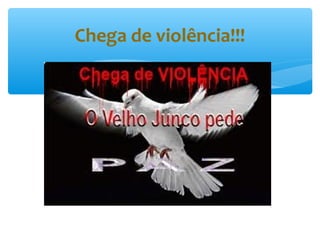 Chega de violência!!!
 