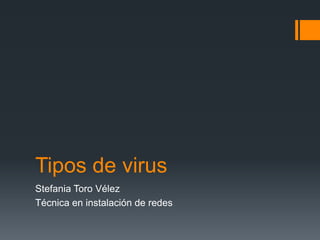 Tipos de virus
Stefania Toro Vélez
Técnica en instalación de redes
 