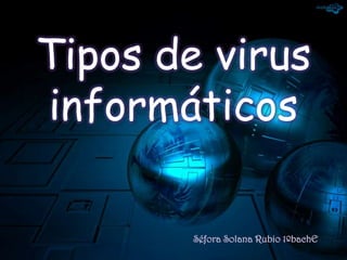 Tipos de virus
informáticos

 