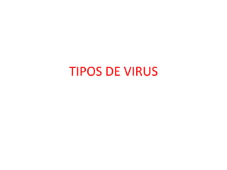 TIPOS DE VIRUS
 