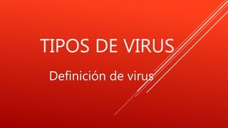 TIPOS DE VIRUS
Definición de virus
 