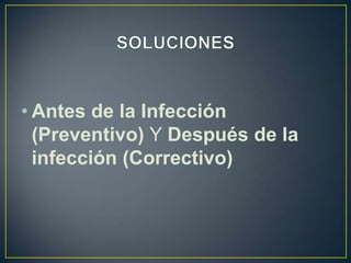 • Antes de la Infección
(Preventivo) Y Después de la
infección (Correctivo)
 