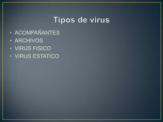 • ACOMPAÑANTES
• ARCHIVOS
• VIRUS FISICO
• VIRUS ESTATICO
 