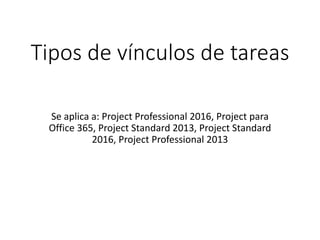 Tipos de vínculos de tareas
Se aplica a: Project Professional 2016, Project para
Office 365, Project Standard 2013, Project Standard
2016, Project Professional 2013
 