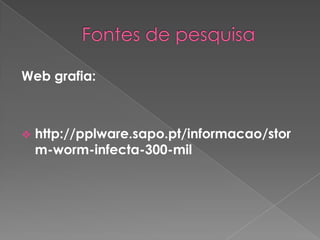 NoticiaStorm Worm infecta 300 mil…computadores  em menos de uma semana! Depois de ter sido detectado pela primeira vez na semana passada, o chamado “Storm Worm” já afectou pelo menos 300 mil computadores. A Symantec refere que esta é a pior praga desde 2005 dada a rapidez de propagação e as técnicas de disfarce utilizadas pelos ciber criminosos para a difusão do troiano.Os responsáveis pelos ataques utilizam o correio electrónico como veículo para a difusão do código malicioso e, se no início utilizavam títulos alusivos às fortes tempestades registadas na Europa, agora recorrem a mensagens dentro de um registo mais sentimental, tais como “Why I Love You” ou “Our Love is Strong”.