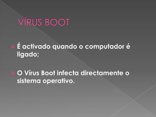 VÍRUS BOOTÉ activado quando o computador é ligado;	