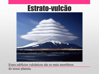 Esses edifícios vulcânicos são os mais mortíferos
do nosso planeta,
 