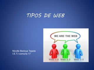 TIPOS DE WEB
Nicolle Bedoya Tejada
I.E.T.I comuna 17
 