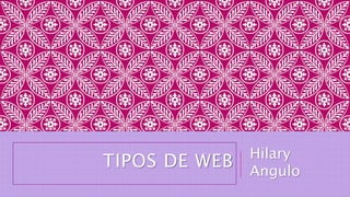 TIPOS DE WEB Hilary
Angulo
 