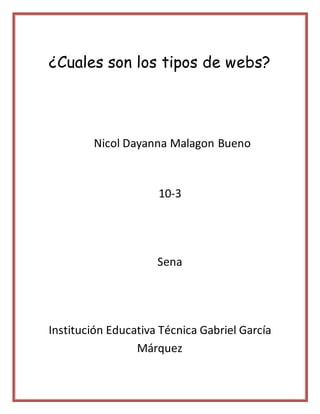 ¿Cuales son los tipos de webs?
Nicol Dayanna Malagon Bueno
10-3
Sena
Institución Educativa Técnica Gabriel García
Márquez
 