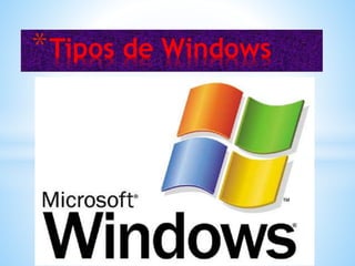 *Tipos de Windows
 