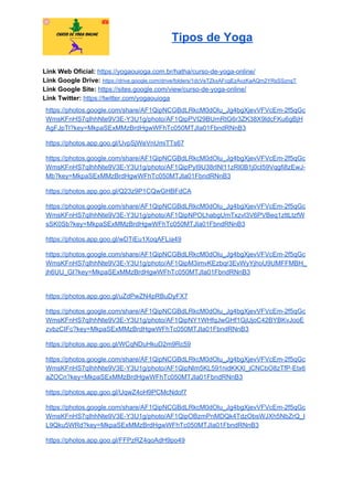 Tipos de Yoga
Link Web Oficial: ​https://yogaouioga.com.br/hatha/curso-de-yoga-online/
Link Google Drive: ​https://drive.google.com/drive/folders/1dcVeTZkxAFcgEzAvzKaAQm2YRsSSznqT
Link Google Site: ​https://sites.google.com/view/curso-de-yoga-online/
Link Twitter: ​https://twitter.com/yogaouioga
https://photos.google.com/share/AF1QipNCGBdLRkcM0dOlu_Jg4bgXjevVFVcEm-2f5qGc
WmsKFnHS7qIhhNte9V3E-Y3U1g/photo/AF1QipPVI29BUmRtG6r3ZK38X9ldcFKu6gBjH
AgFJpTl?key=MkpaSExMMzBrdHgwWFhTc050MTJIa01FbndRNnB3
https://photos.app.goo.gl/UvpSjWeVnUmiTTs67
https://photos.google.com/share/AF1QipNCGBdLRkcM0dOlu_Jg4bgXjevVFVcEm-2f5qGc
WmsKFnHS7qIhhNte9V3E-Y3U1g/photo/AF1QipPyI9U38rINl11zRI0B1j0cI59Vqgfi8zEwJ-
Mb?key=MkpaSExMMzBrdHgwWFhTc050MTJIa01FbndRNnB3
https://photos.app.goo.gl/Q23z9P1CQwGHBFdCA
https://photos.google.com/share/AF1QipNCGBdLRkcM0dOlu_Jg4bgXjevVFVcEm-2f5qGc
WmsKFnHS7qIhhNte9V3E-Y3U1g/photo/AF1QipNPOLhabgUmTxzvl3V6PVBeq1zttLtzfW
sSK0Sb?key=MkpaSExMMzBrdHgwWFhTc050MTJIa01FbndRNnB3
https://photos.app.goo.gl/wDTiEu1XoqAFLia49
https://photos.google.com/share/AF1QipNCGBdLRkcM0dOlu_Jg4bgXjevVFVcEm-2f5qGc
WmsKFnHS7qIhhNte9V3E-Y3U1g/photo/AF1QipM3imvKEzbqr3EvWyYjhoU9UMFFMBH_
jh6UU_GI?key=MkpaSExMMzBrdHgwWFhTc050MTJIa01FbndRNnB3
https://photos.app.goo.gl/uZdPwZN4pRBuDyFX7
https://photos.google.com/share/AF1QipNCGBdLRkcM0dOlu_Jg4bgXjevVFVcEm-2f5qGc
WmsKFnHS7qIhhNte9V3E-Y3U1g/photo/AF1QipNY1WHfqJwGHf1GjUjoC42BYBKvJooE
zvbzCIFc?key=MkpaSExMMzBrdHgwWFhTc050MTJIa01FbndRNnB3
https://photos.app.goo.gl/WCqNDuHkuD2m9Rc59
https://photos.google.com/share/AF1QipNCGBdLRkcM0dOlu_Jg4bgXjevVFVcEm-2f5qGc
WmsKFnHS7qIhhNte9V3E-Y3U1g/photo/AF1QipNlm5KL591nidKKXl_jCNCbO8zTfP-Etx6
aZOCn?key=MkpaSExMMzBrdHgwWFhTc050MTJIa01FbndRNnB3
https://photos.app.goo.gl/UqwZ4oH9PCMcNdof7
https://photos.google.com/share/AF1QipNCGBdLRkcM0dOlu_Jg4bgXjevVFVcEm-2f5qGc
WmsKFnHS7qIhhNte9V3E-Y3U1g/photo/AF1QipOBzmPnMDQk4TdzObsWJXh5NbZrQ_I
L9Qku5WRd?key=MkpaSExMMzBrdHgwWFhTc050MTJIa01FbndRNnB3
https://photos.app.goo.gl/FFPzRZ4qoAdH9po49
 