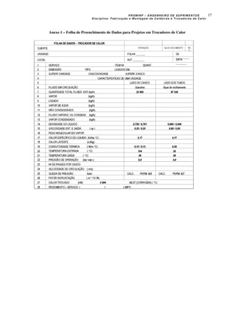 PROMINP – ENGENHEIRO DE SUPRIMENTOS
Disciplina: Fabricação e Montagem de Caldeiras e Trocadores de Calor
17
Anexo 1 – Folha de Preenchimento de Dados para Projetos em Trocadores de Calor
 