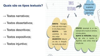 Quais são os tipos textuais?
→ Textos narrativos;
→ Textos dissertativos;
→ Textos descritivos;
→ Textos expositivos;
→ Textos injuntivo;
 